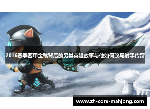 2016赛季西甲金靴背后的另类英雄故事与他如何改写射手传奇