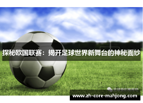 探秘欧国联赛：揭开足球世界新舞台的神秘面纱