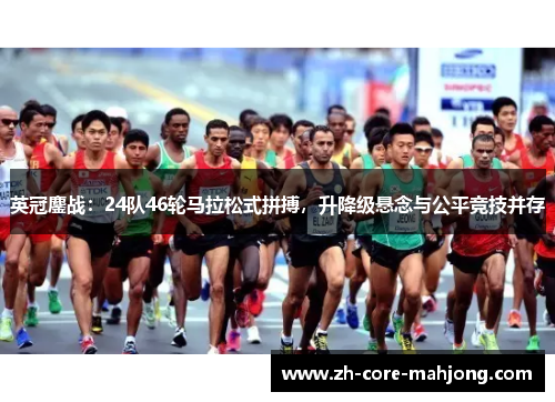 英冠鏖战：24队46轮马拉松式拼搏，升降级悬念与公平竞技并存