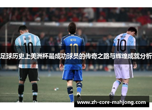 足球历史上美洲杯最成功球员的传奇之路与辉煌成就分析