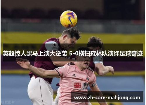 英超惊人黑马上演大逆袭 5-0横扫森林队演绎足球奇迹