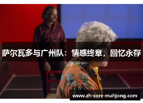 萨尔瓦多与广州队：情感终章，回忆永存