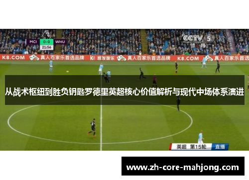 从战术枢纽到胜负钥匙罗德里英超核心价值解析与现代中场体系演进