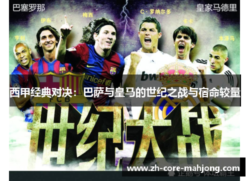 西甲经典对决:巴萨与皇马的世纪之战与宿命较量 西甲经典对决:巴萨与皇马的世纪之战与宿命较量