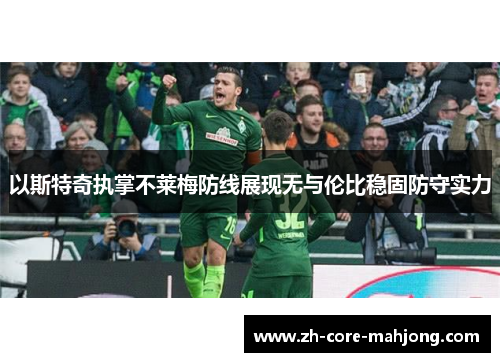 以斯特奇执掌不莱梅防线展现无与伦比稳固防守实力 以斯特奇执掌不莱梅防线展现无与伦比稳固防守实力