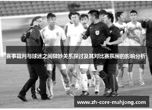 赛事裁判与球迷之间微妙关系探讨及其对比赛氛围的影响分析