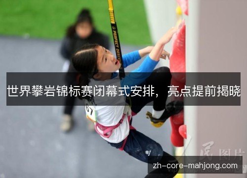 世界攀岩锦标赛闭幕式安排，亮点提前揭晓